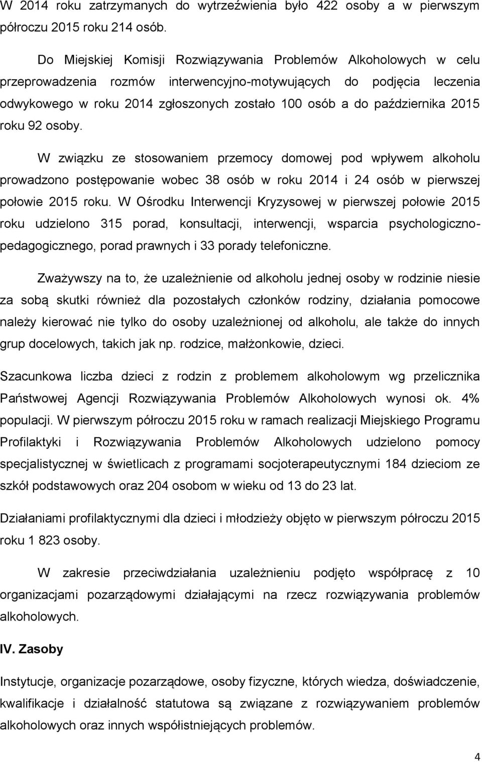 października 2015 roku 92 osoby. W związku ze stosowaniem przemocy domowej pod wpływem alkoholu prowadzono postępowanie wobec 38 osób w roku 2014 i 24 osób w pierwszej połowie 2015 roku.