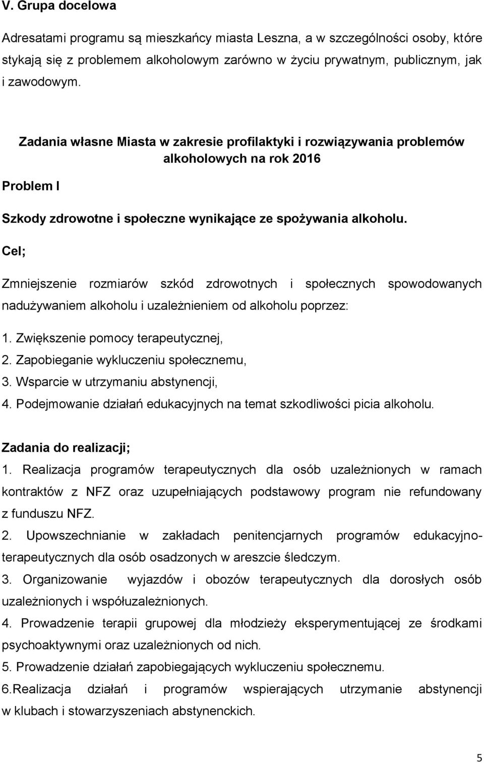 Cel; Zmniejszenie rozmiarów szkód zdrowotnych i społecznych spowodowanych nadużywaniem alkoholu i uzależnieniem od alkoholu poprzez: 1. Zwiększenie pomocy terapeutycznej, 2.