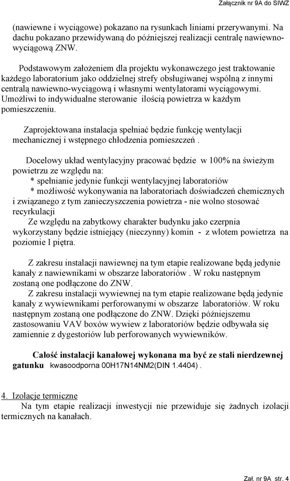 wyciągowymi. Umożliwi to indywidualne sterowanie ilością powietrza w każdym pomieszczeniu. Zaprojektowana instalacja spełniać będzie funkcję wentylacji mechanicznej i wstępnego chłodzenia pomieszczeń.