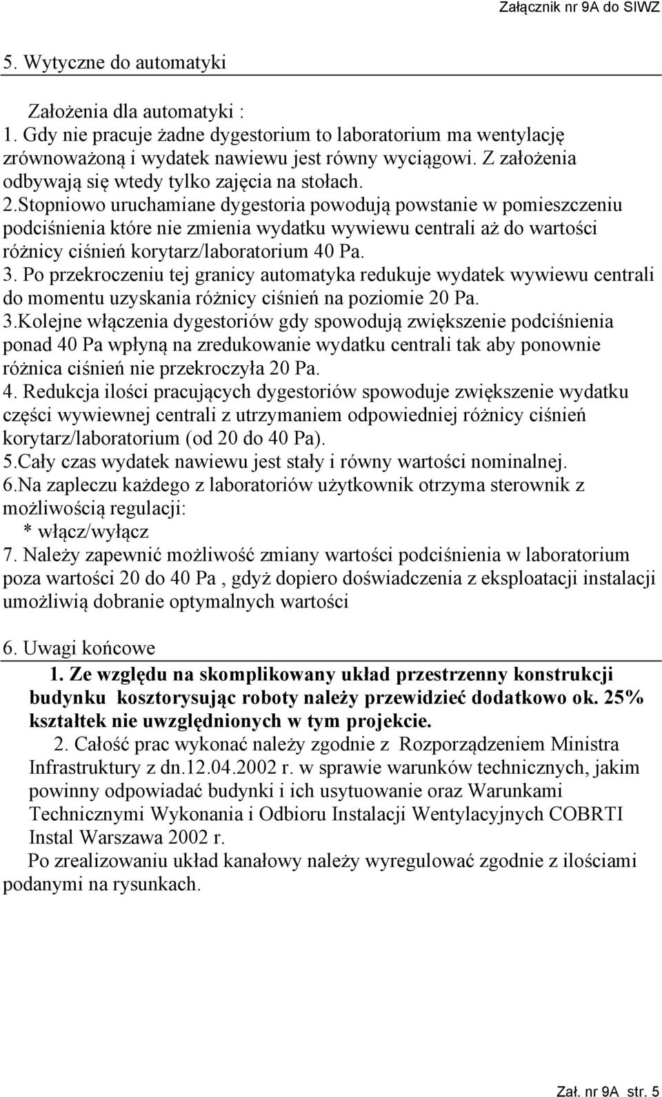 Stopniowo uruchamiane dygestoria powodują powstanie w pomieszczeniu podciśnienia które nie zmienia wydatku wywiewu centrali aż do wartości różnicy ciśnień korytarz/laboratorium 40 Pa. 3.