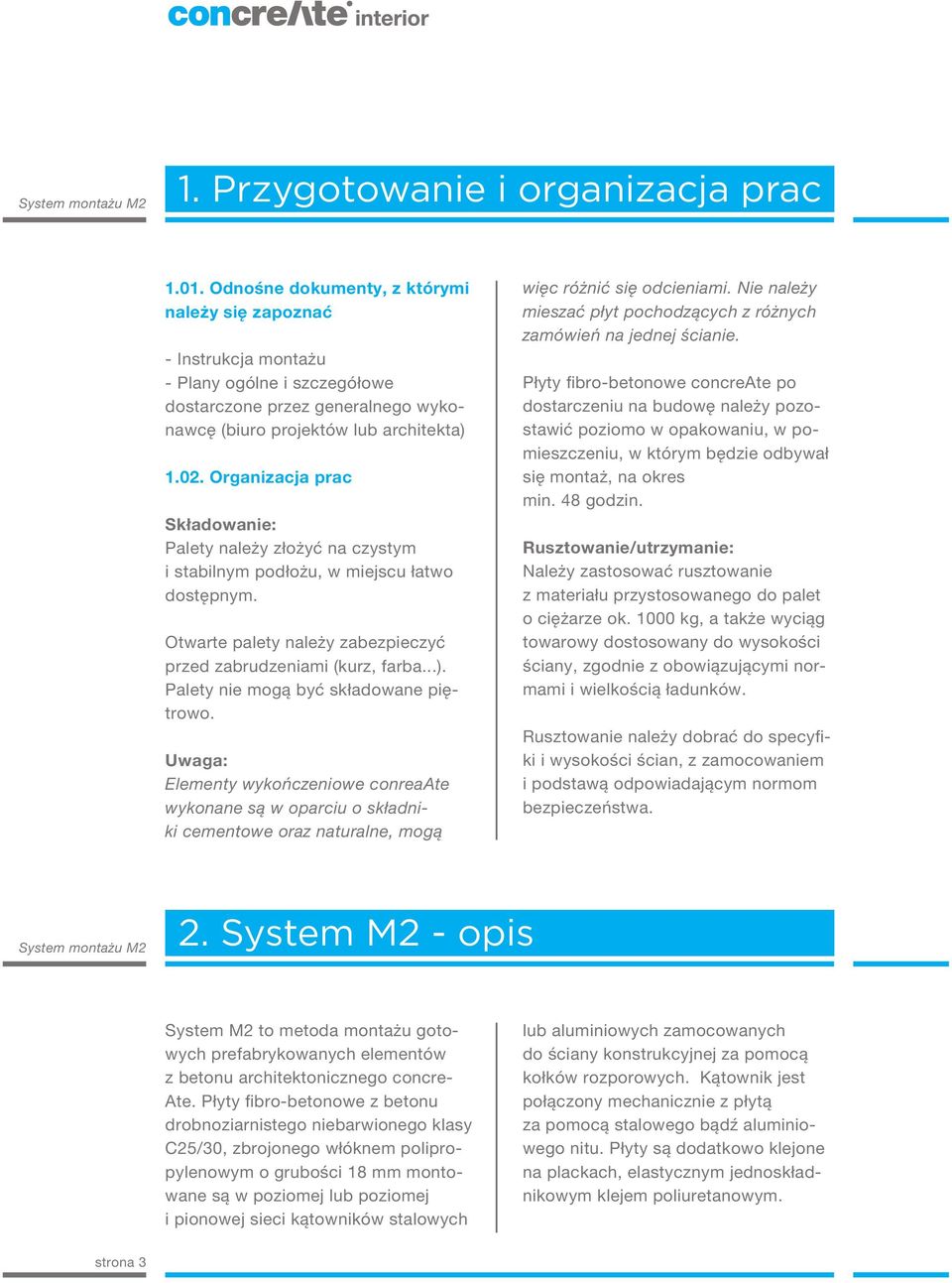 Organizacja prac Składowanie: Palety należy złożyć na czystym i stabilnym podłożu, w miejscu łatwo dostępnym. Otwarte palety należy zabezpieczyć przed zabrudzeniami (kurz, farba...).