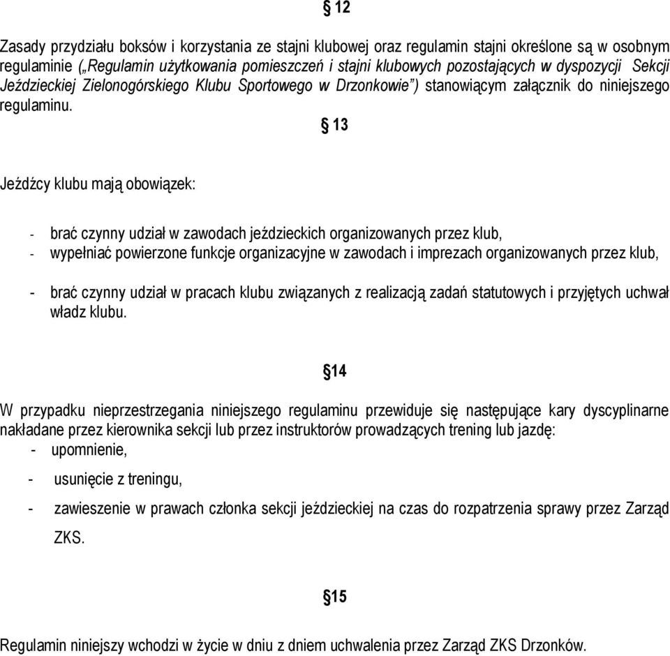 13 Jeźdźcy klubu mają obowiązek: - brać czynny udział w zawodach jeździeckich organizowanych przez klub, - wypełniać powierzone funkcje organizacyjne w zawodach i imprezach organizowanych przez klub,