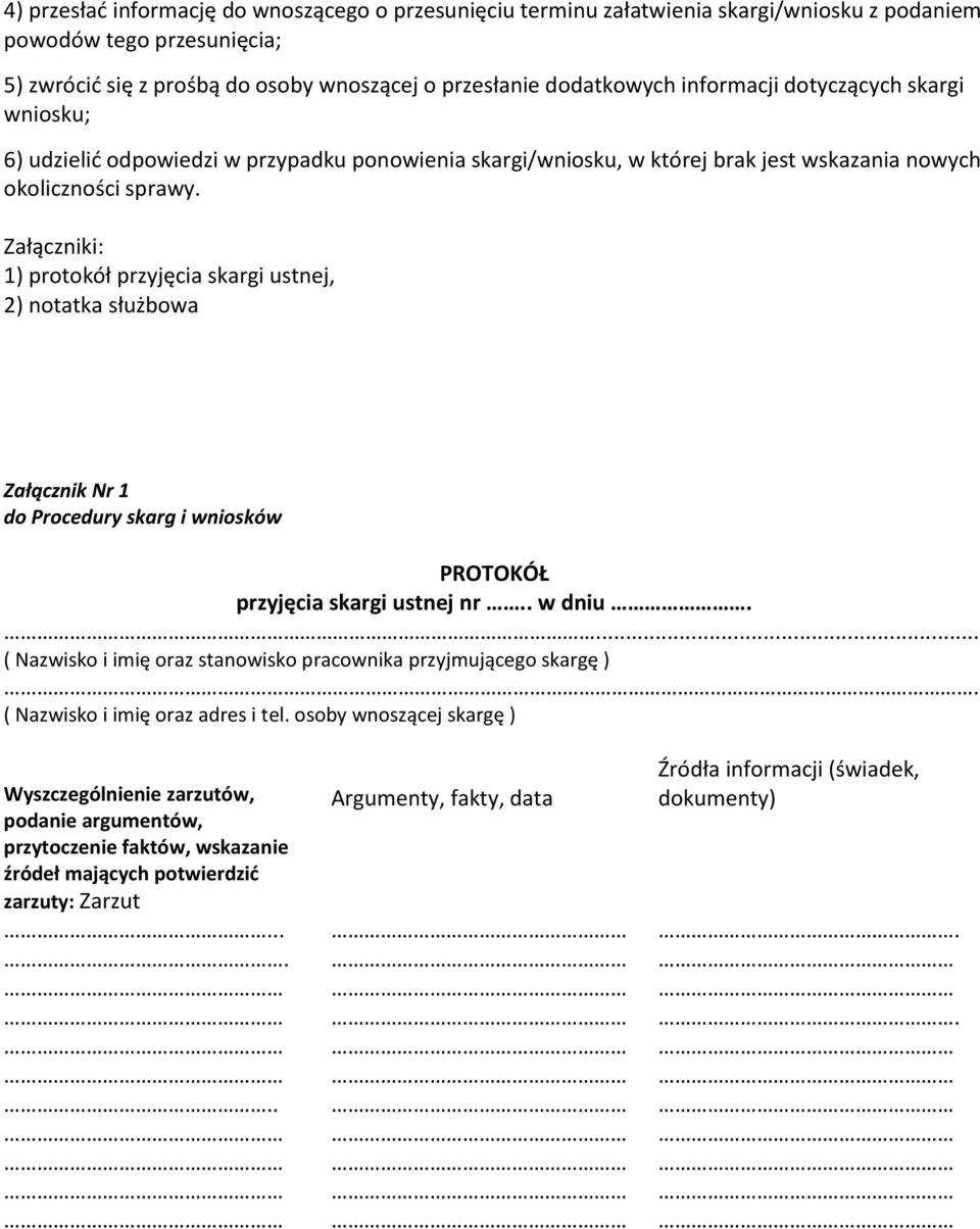 Załączniki: 1) protokół przyjęcia skargi ustnej, 2) notatka służbowa Załącznik Nr 1 do Procedury skarg i wniosków PROTOKÓŁ przyjęcia skargi ustnej nr.. w dniu.