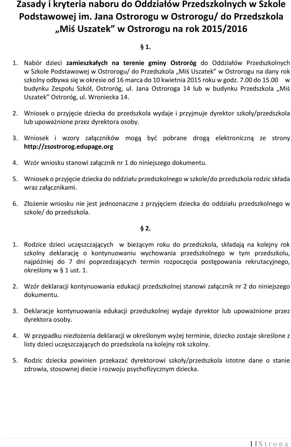 od 16 marca do 10 kwietnia 2015 roku w godz. 7.00 do 15.00 w budynku Zespołu Szkół, Ostroróg, ul. Jana Ostroroga 14 lub w budynku Przedszkola Miś Uszatek Ostroróg, ul. Wroniecka 14. 2. Wniosek o przyjęcie dziecka do przedszkola wydaje i przyjmuje dyrektor szkoły/przedszkola lub upoważnione przez dyrektora osoby.