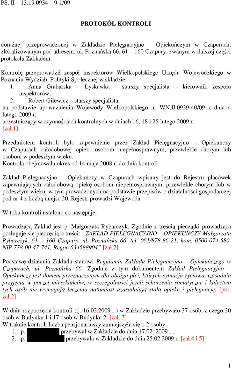Kontrolę przeprowadził zespół inspektorów Wielkopolskiego Urzędu Wojewódzkiego w Poznaniu Wydziału Polityki Społecznej w składzie: 1.