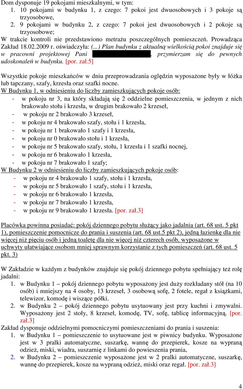 oświadczyła: (...) Plan budynku z aktualną wielkością pokoi znajduje się w pracowni projektowej Pani Jolanty Kukowieckiej, przymierzam się do pewnych udoskonaleń w budynku. [por. zał.