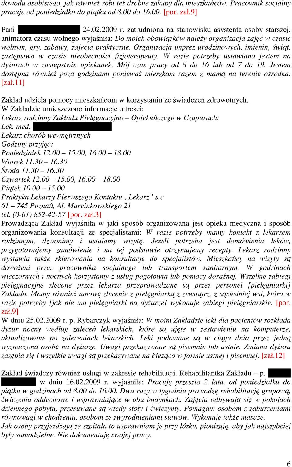Organizacja imprez urodzinowych, imienin, świąt, zastępstwo w czasie nieobecności fizjoterapeuty. W razie potrzeby ustawiana jestem na dyŝurach w zastępstwie opiekunek.
