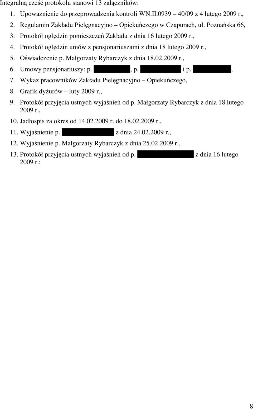 Małgorzaty Rybarczyk z dnia 18.02.2009 r., 6. Umowy pensjonariuszy: p. Danuty Galas, p. Jadwigi Kergel i p. Juliana Czajki, 7. Wykaz pracowników Zakładu Pielęgnacyjno Opiekuńczego, 8.