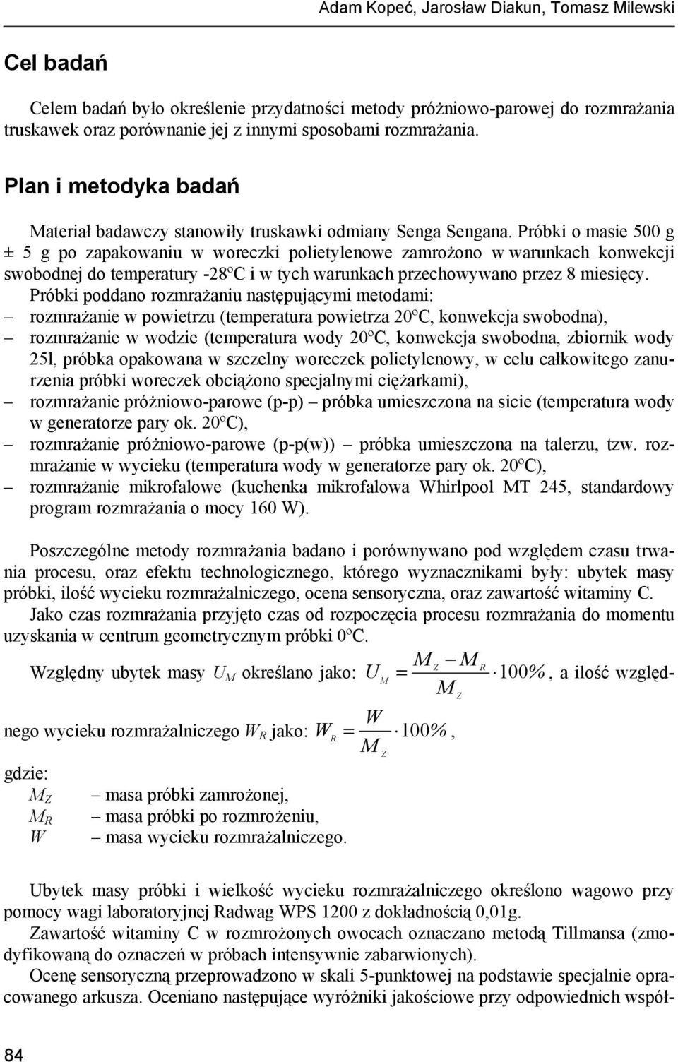 Próbki o masie 5 g ± 5 g po zapakowaniu w woreczki polietylenowe zamrożono w warunkach konwekcji swobodnej do temperatury -28ºC i w tych warunkach przechowywano przez 8 miesięcy.