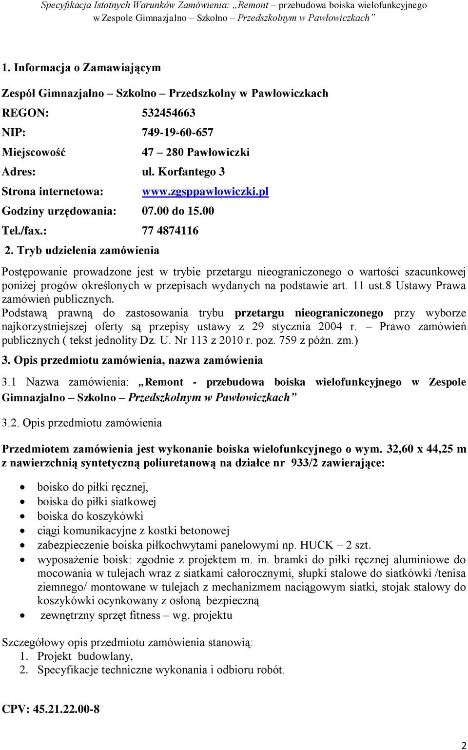 Tryb udzielenia zamówienia Postępowanie prowadzone jest w trybie przetargu nieograniczonego o wartości szacunkowej poniżej progów określonych w przepisach wydanych na podstawie art. 11 ust.