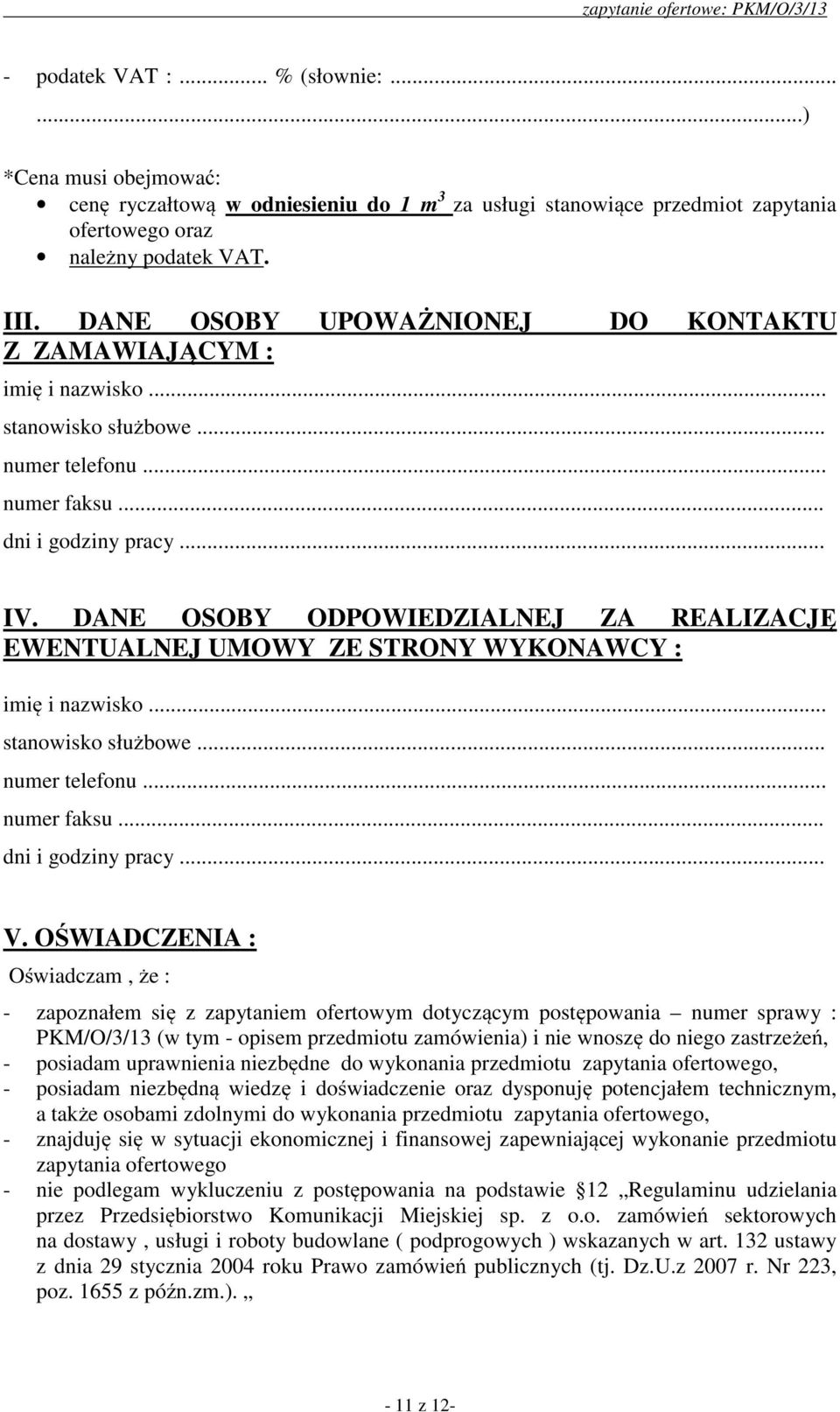 DANE OSOBY ODPOWIEDZIALNEJ ZA REALIZACJĘ EWENTUALNEJ UMOWY ZE STRONY WYKONAWCY : imię i nazwisko... stanowisko służbowe... numer telefonu... numer faksu... dni i godziny pracy... V.