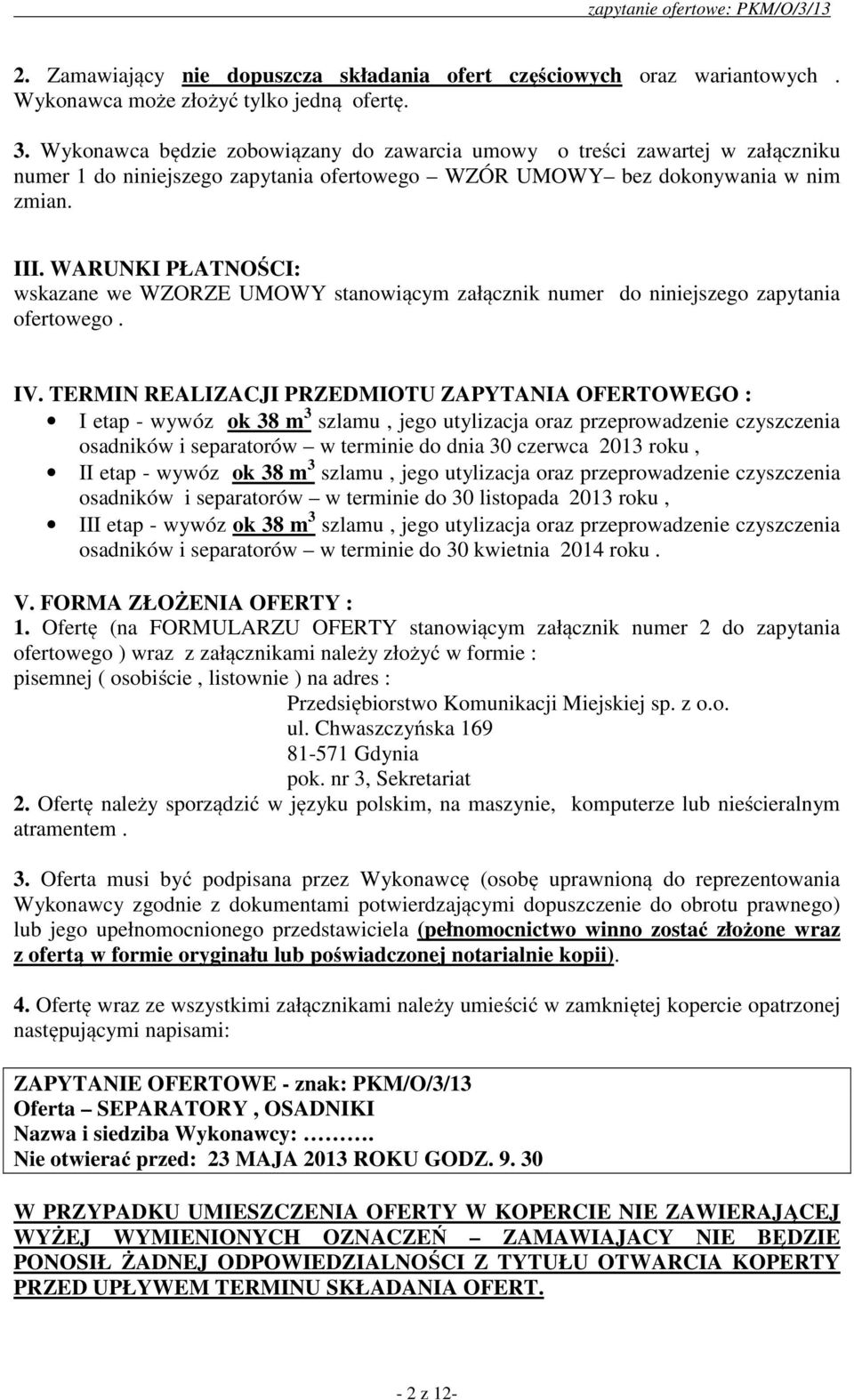 WARUNKI PŁATNOŚCI: wskazane we WZORZE UMOWY stanowiącym załącznik numer do niniejszego zapytania ofertowego. IV.