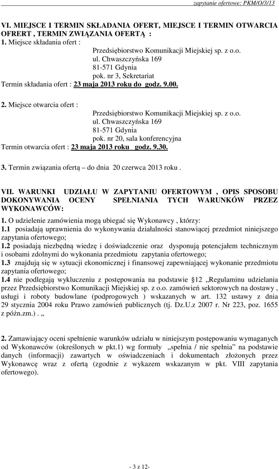 Chwaszczyńska 169 81-571 Gdynia pok. nr 20, sala konferencyjna Termin otwarcia ofert : 23 maja 2013 roku godz. 9.30. 3. Termin związania ofertą do dnia 20 czerwca 2013 roku. VII.