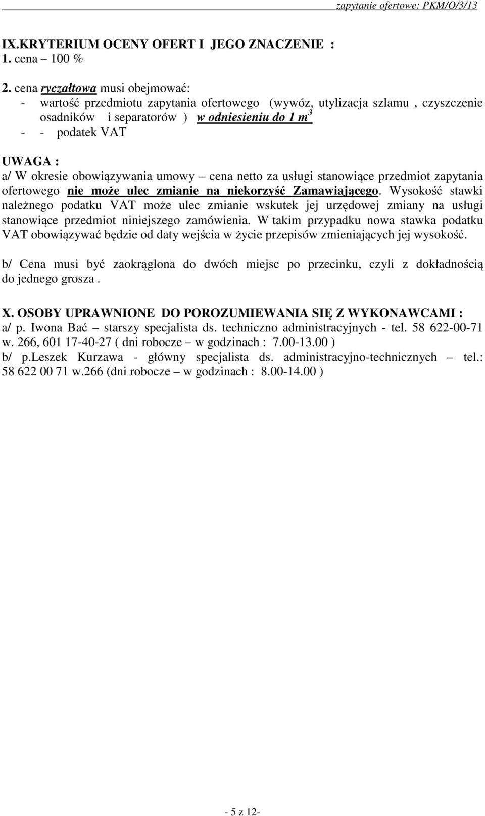 obowiązywania umowy cena netto za usługi stanowiące przedmiot zapytania ofertowego nie może ulec zmianie na niekorzyść Zamawiającego.