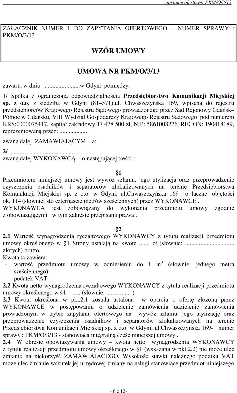 Chwaszczyńska 169, wpisaną do rejestru przedsiębiorców Krajowego Rejestru Sądowego prowadzonego przez Sąd Rejonowy Gdańsk Północ w Gdańsku, VIII Wydział Gospodarczy Krajowego Rejestru Sądowego pod