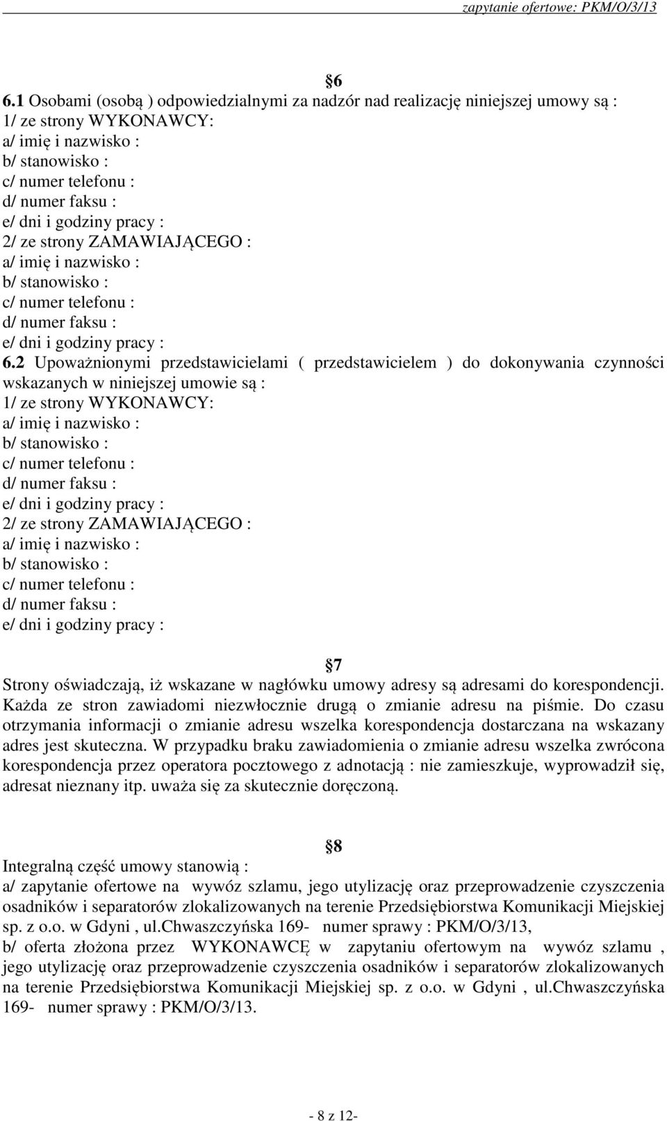 2 Upoważnionymi przedstawicielami ( przedstawicielem ) do dokonywania czynności wskazanych w niniejszej umowie są : 1/ ze strony WYKONAWCY: a/ imię i nazwisko : b/ stanowisko : c/ numer telefonu : d/