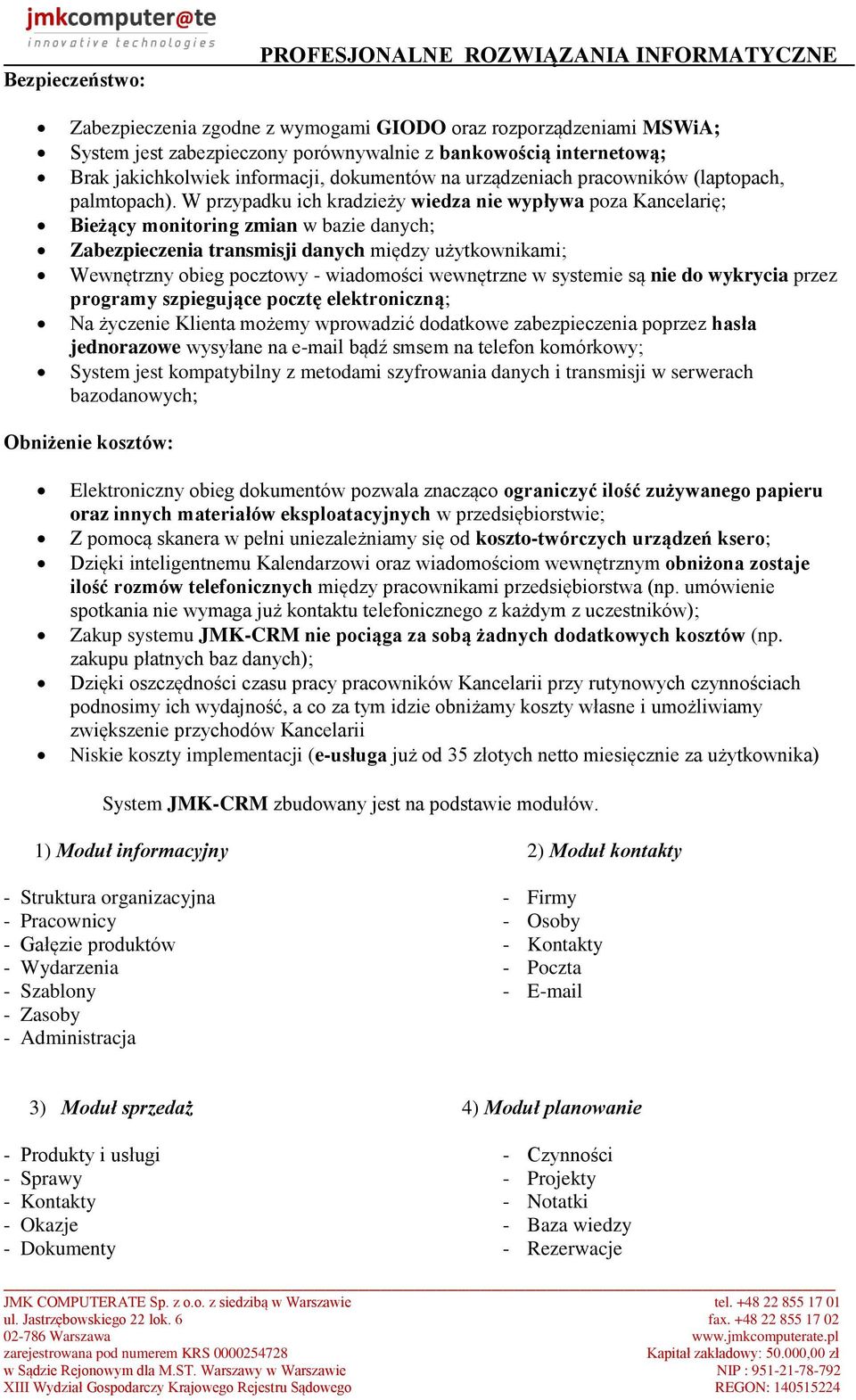 W przypadku ich kradzieży wiedza nie wypływa poza Kancelarię; Bieżący monitoring zmian w bazie danych; Zabezpieczenia transmisji danych między użytkownikami; Wewnętrzny obieg pocztowy - wiadomości