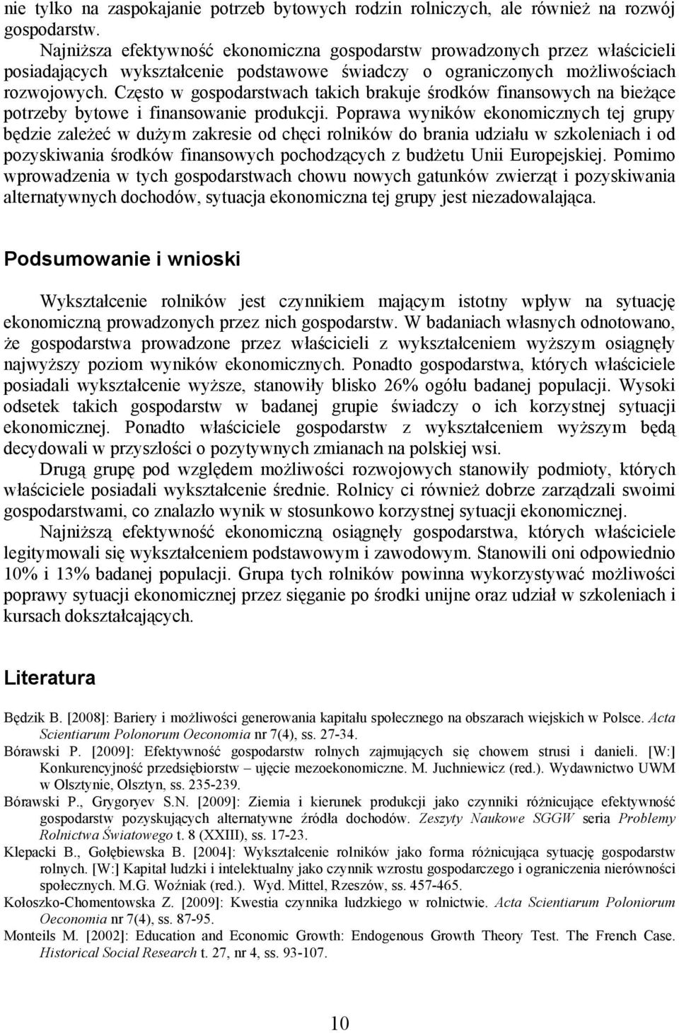Często w gospodarstwach takich brakuje środków finansowych na bieżące potrzeby bytowe i finansowanie produkcji.