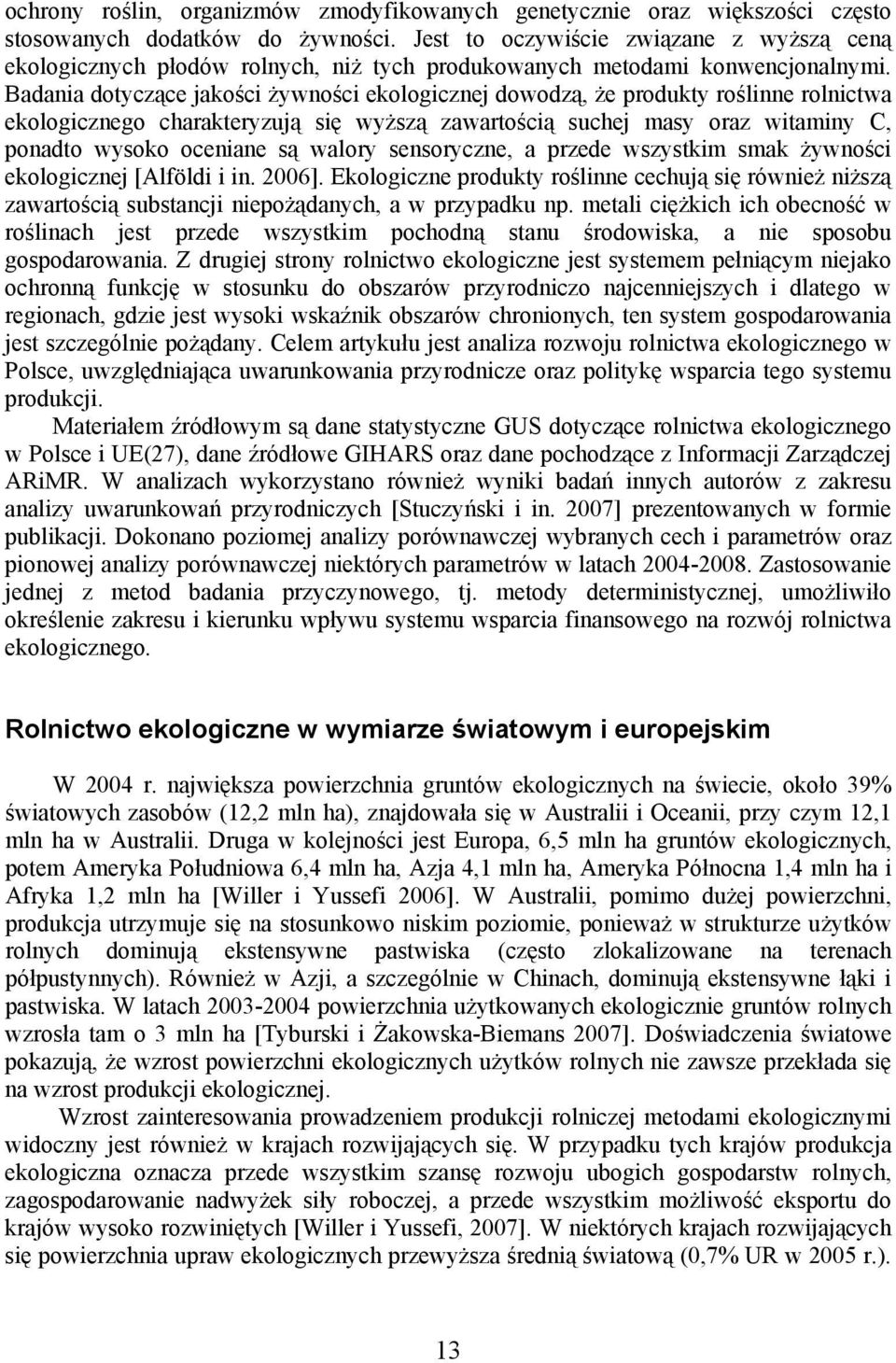 Badania dotyczące jakości żywności ekologicznej dowodzą, że produkty roślinne rolnictwa ekologicznego charakteryzują się wyższą zawartością suchej masy oraz witaminy C, ponadto wysoko oceniane są