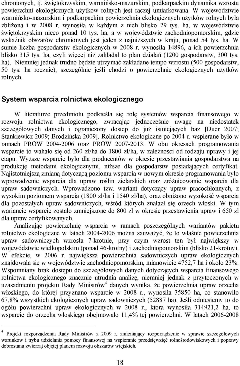 ha, w województwie świętokrzyskim nieco ponad 10 tys. ha, a w województwie zachodniopomorskim, gdzie wskaźnik obszarów chronionych jest jeden z najniższych w kraju, ponad 54 tys. ha. W sumie liczba gospodarstw ekologicznych w 2008 r.