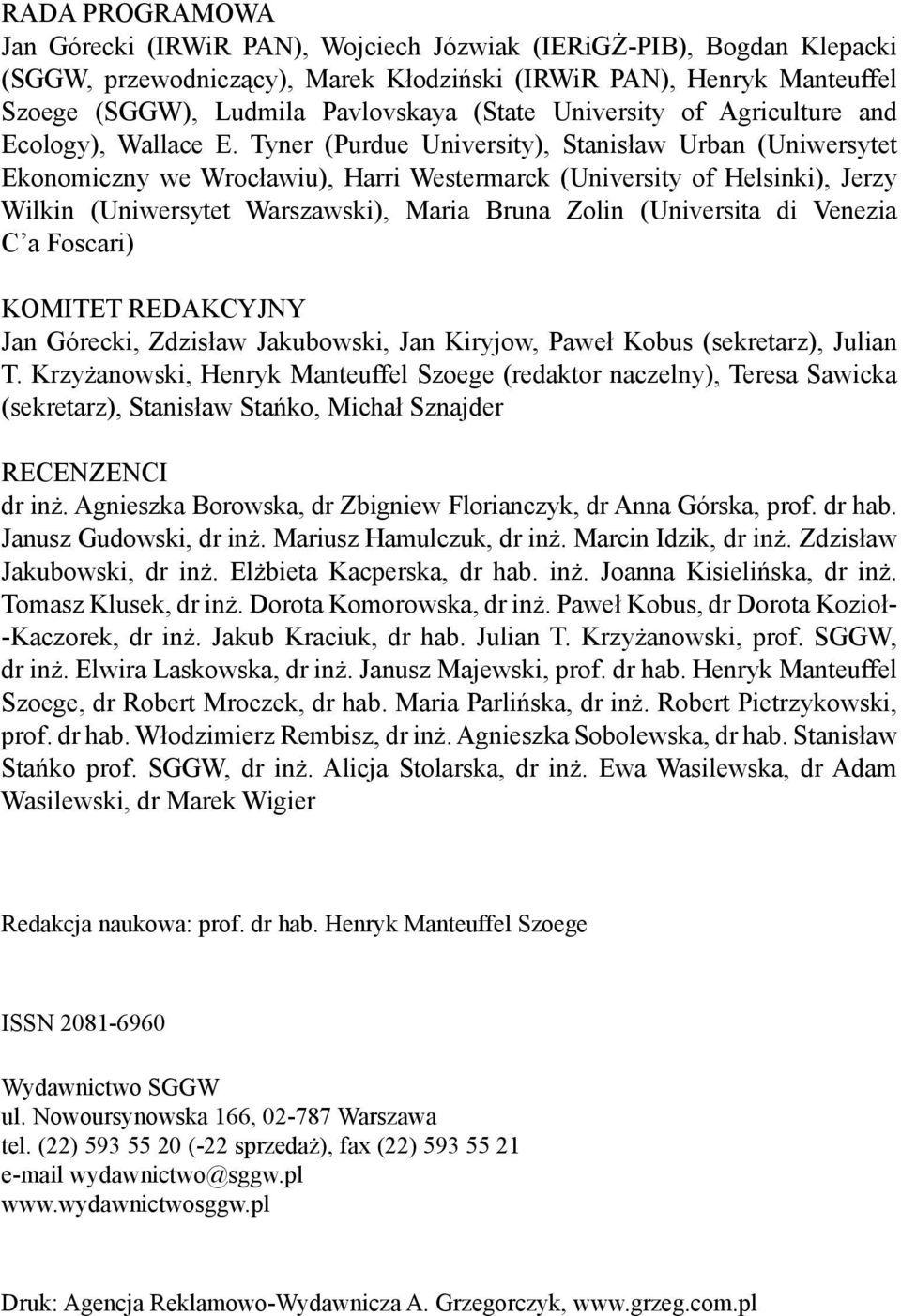 Tyner (Purdue University), Stanisław Urban (Uniwersytet Ekonomiczny we Wrocławiu), Harri Westermarck (University of Helsinki), Jerzy Wilkin (Uniwersytet Warszawski), Maria Bruna Zolin (Universita di