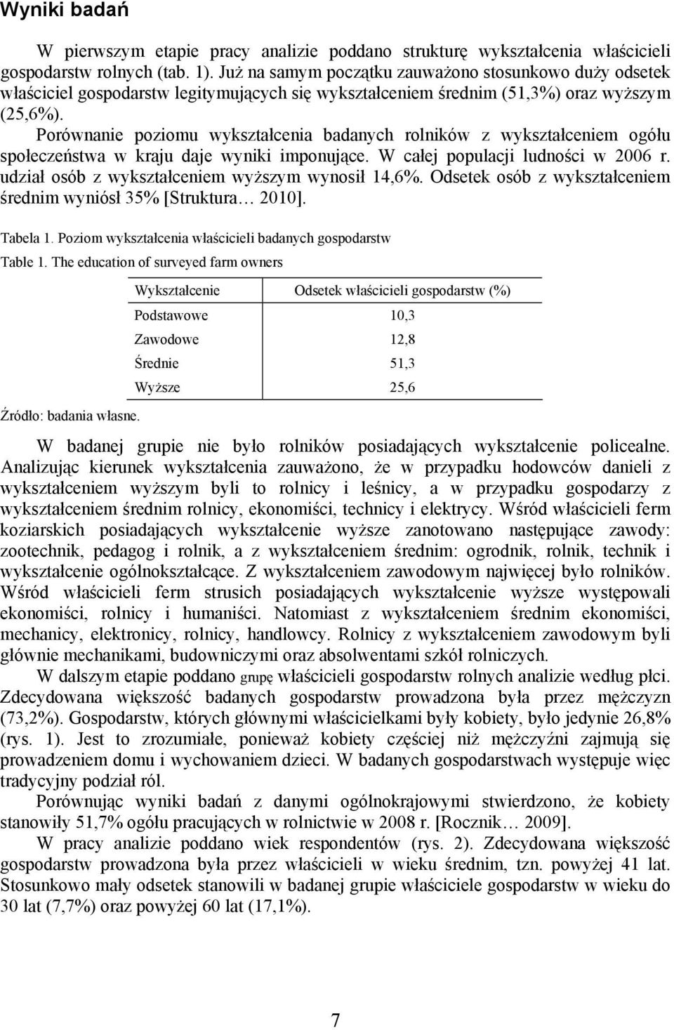 Porównanie poziomu wykształcenia badanych rolników z wykształceniem ogółu społeczeństwa w kraju daje wyniki imponujące. W całej populacji ludności w 2006 r.