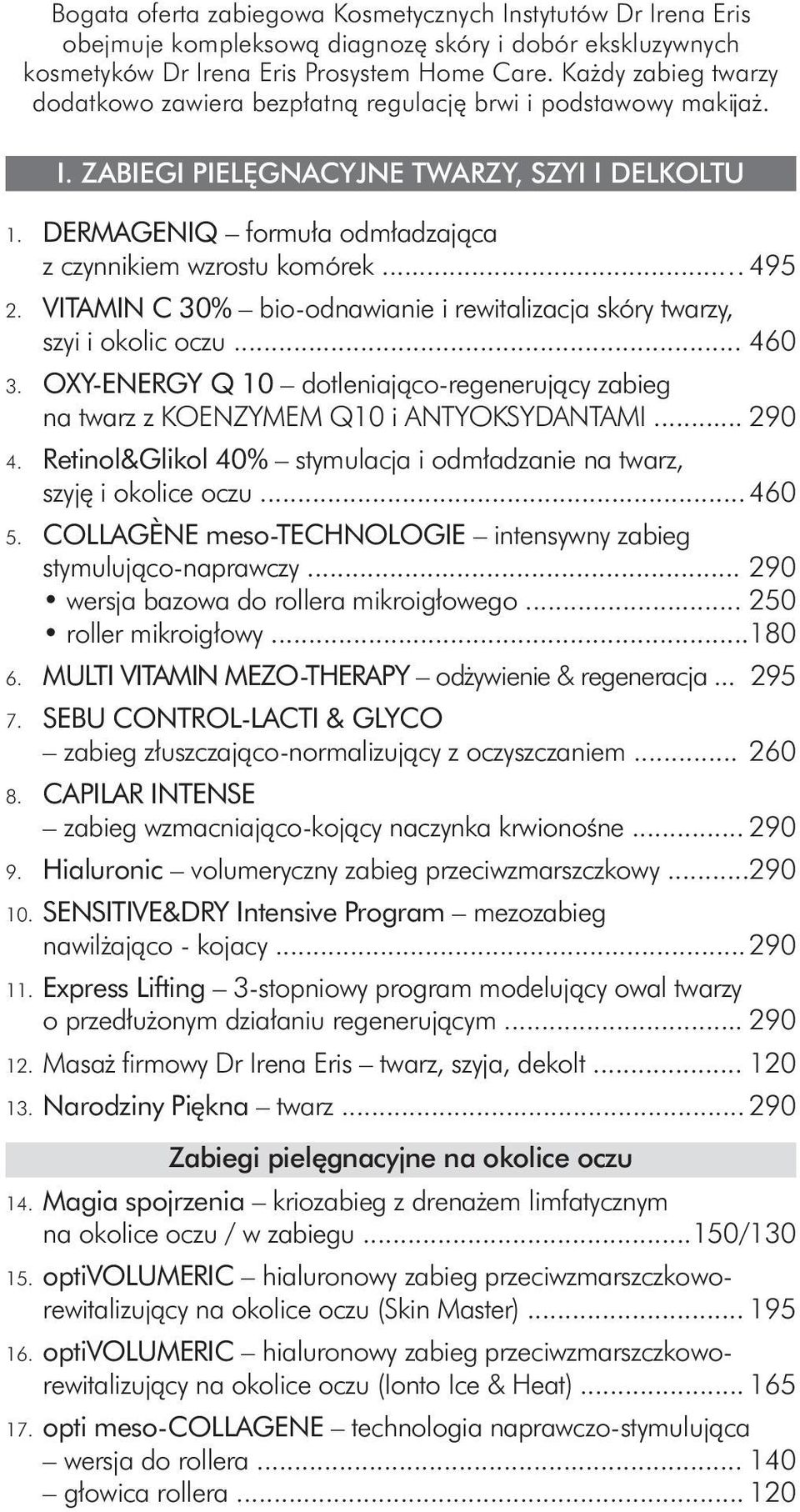 .. 495 2. VITAMIN C 30% bio-odnawianie i rewitalizacja skóry twarzy, szyi i okolic oczu... 460 3. OXY-ENERGY Q 10 dotleniająco-regenerujący zabieg na twarz z KOENZYMEM Q10 i ANTYOKSYDANTAMI... 290 4.