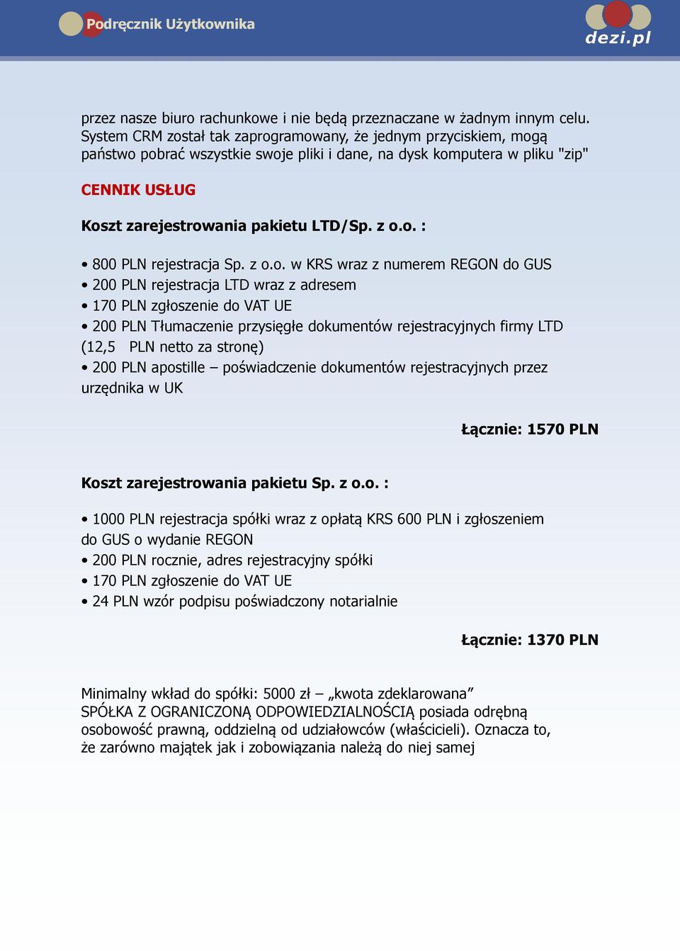 z o.o. w KRS wraz z numerem REGON do GUS 200 PLN rejestracja LTD wraz z adresem 170 PLN zgłoszenie do VAT UE 200 PLN Tłumaczenie przysięgłe dokumentów rejestracyjnych firmy LTD (12,5 PLN netto za