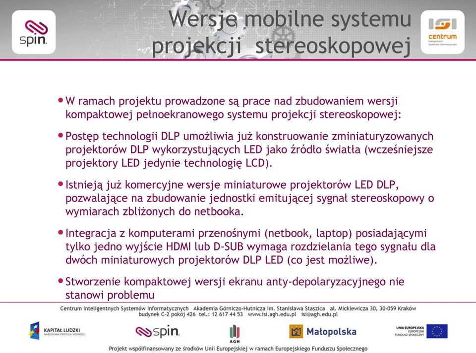 Istnieją już komercyjne wersje miniaturowe projektorów LED DLP, pozwalające na zbudowanie jednostki emitującej sygnał stereoskopowy o wymiarach zbliżonych do netbooka.