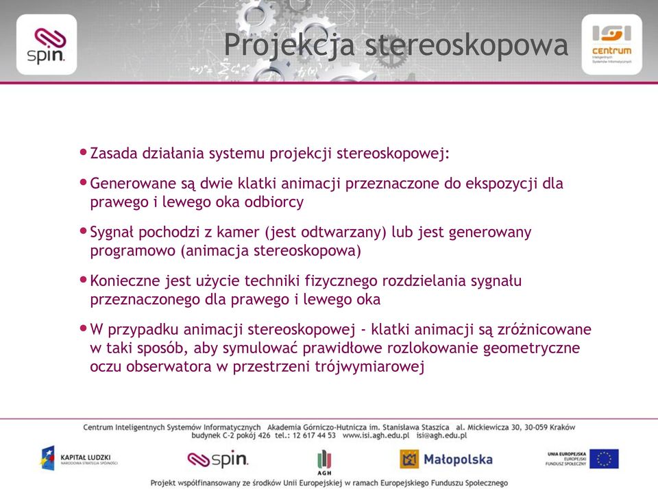 Konieczne jest użycie techniki fizycznego rozdzielania sygnału przeznaczonego dla prawego i lewego oka W przypadku animacji stereoskopowej