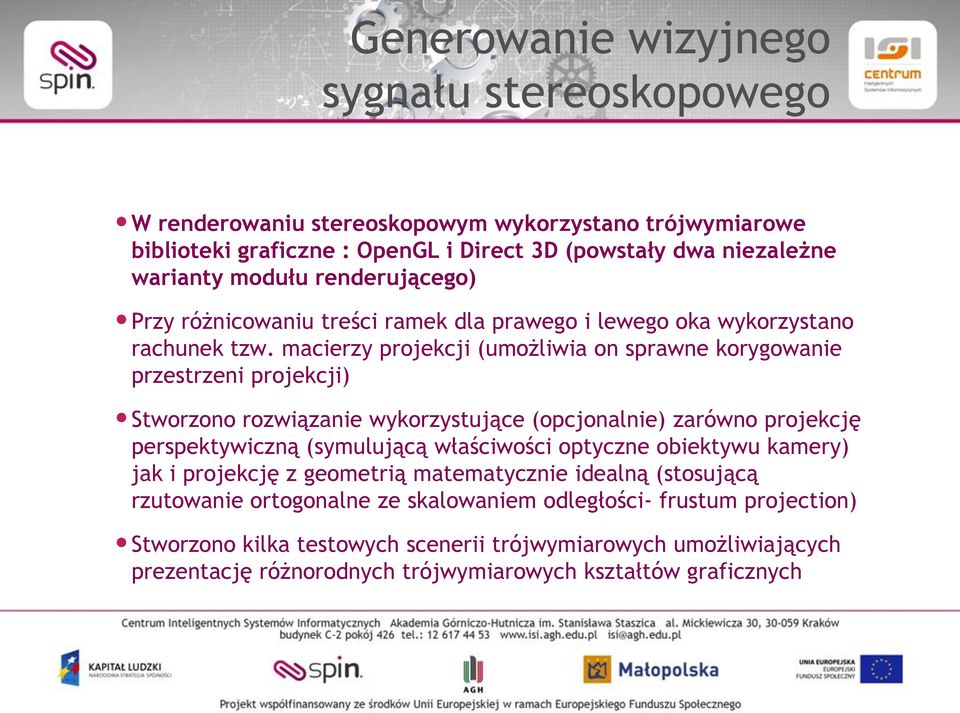 macierzy projekcji (umożliwia on sprawne korygowanie przestrzeni projekcji) Stworzono rozwiązanie wykorzystujące (opcjonalnie) zarówno projekcję perspektywiczną (symulującą właściwości