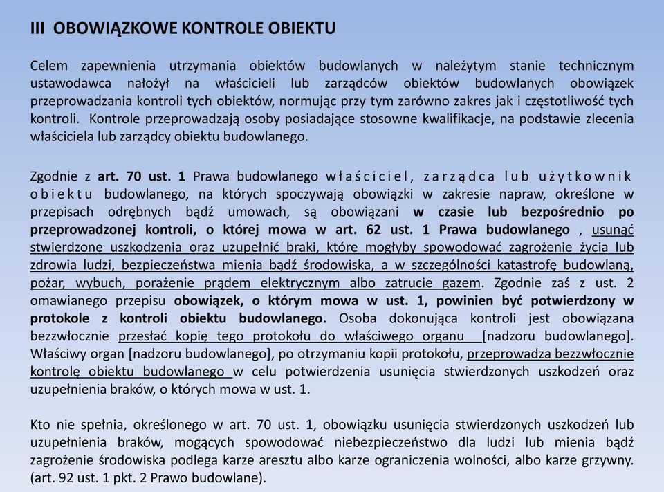 Kontrole przeprowadzają osoby posiadające stosowne kwalifikacje, na podstawie zlecenia właściciela lub zarządcy obiektu budowlanego. Zgodnie z art. 70 ust.