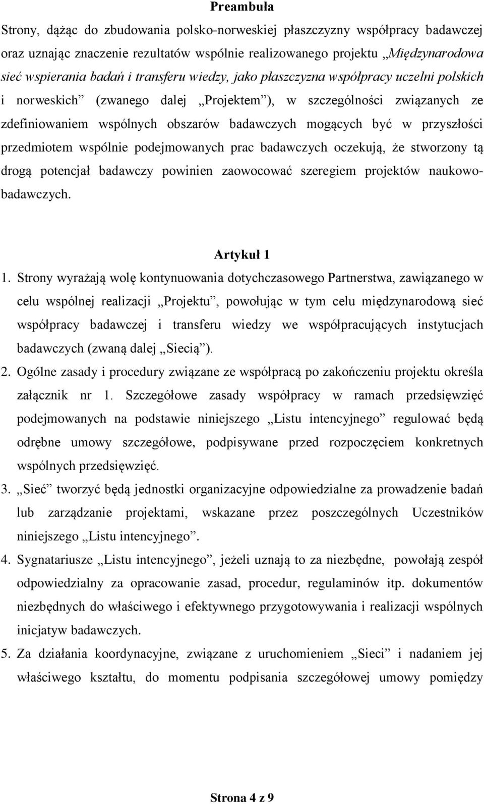 przyszłości przedmiotem wspólnie podejmowanych prac badawczych oczekują, że stworzony tą drogą potencjał badawczy powinien zaowocować szeregiem projektów naukowobadawczych. Artykuł 1 1.