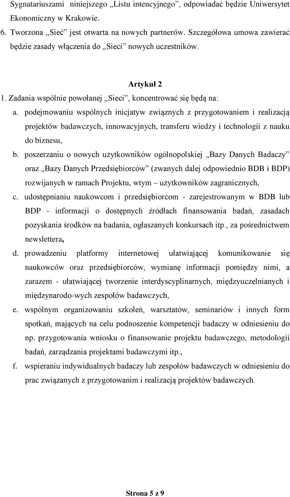 podejmowaniu wspólnych inicjatyw związnych z przygotowaniem i realizacją projektów badawczych, innowacyjnych, transferu wiedzy i technologii z nauku do biznesu, b.