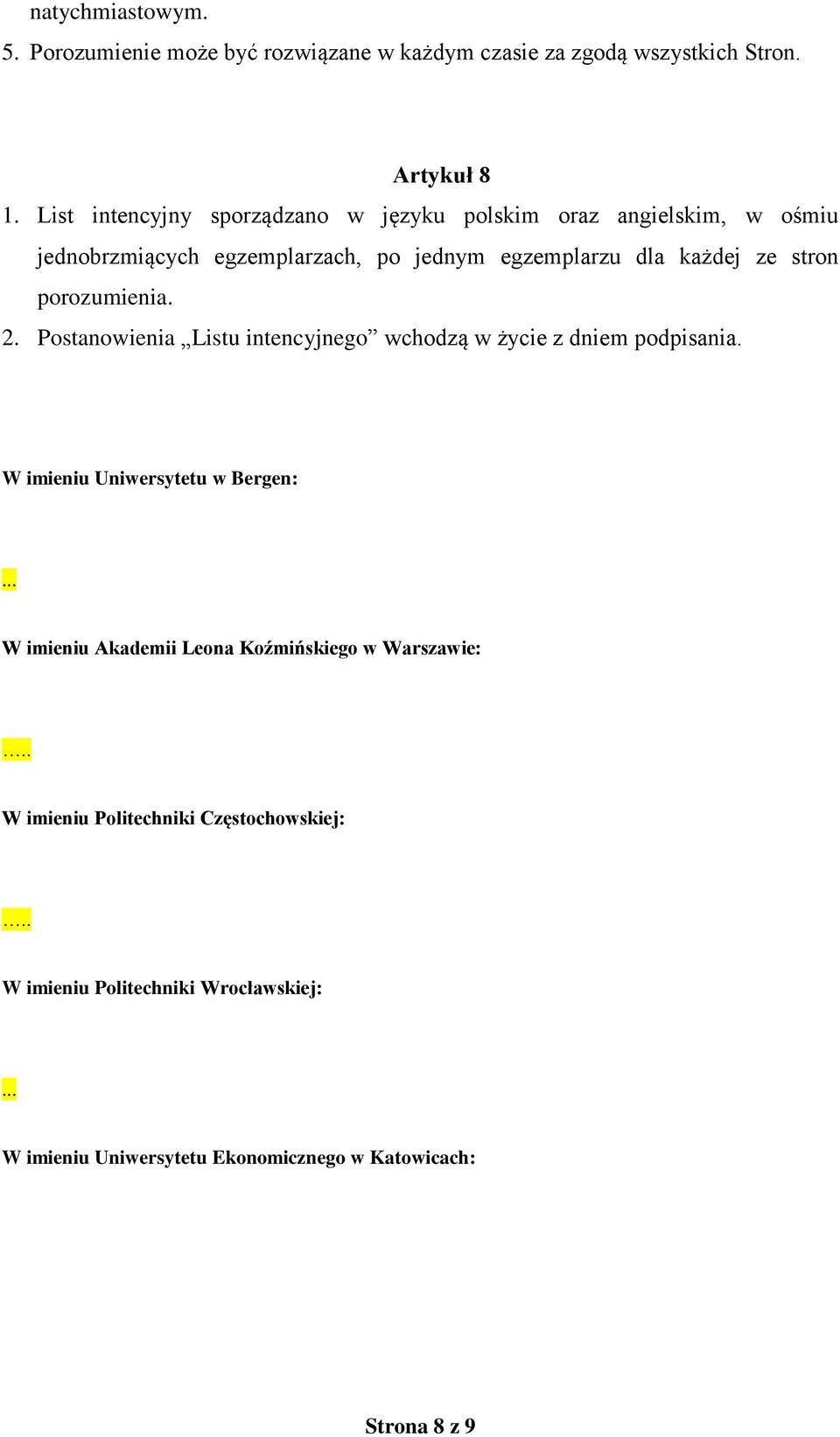 porozumienia. 2. Postanowienia Listu intencyjnego wchodzą w życie z dniem podpisania. W imieniu Uniwersytetu w Bergen:.