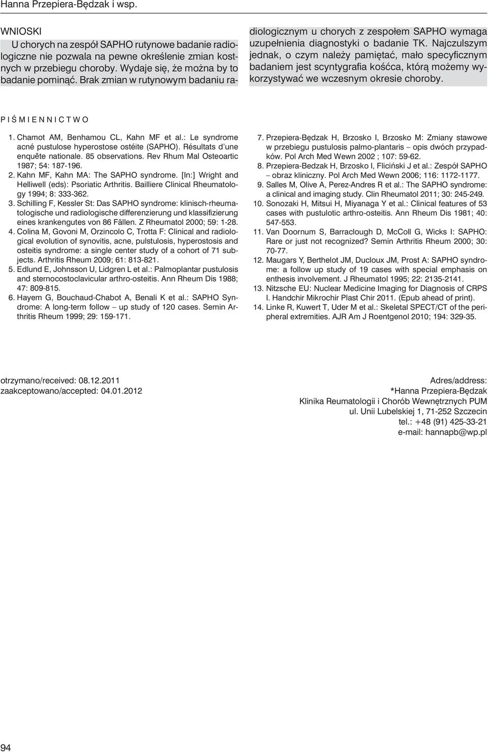 Najczulszym jednak, o czym należy pamiętać, mało specyficznym badaniem jest scyntygrafia kośćca, którą możemy wykorzystywać we wczesnym okresie choroby. Piśmiennictwo 1.