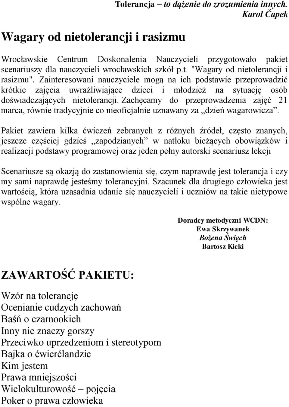 Zainteresowani nauczyciele mogą na ich podstawie przeprowadzić krótkie zajęcia uwrażliwiające dzieci i młodzież na sytuację osób doświadczających nietolerancji.