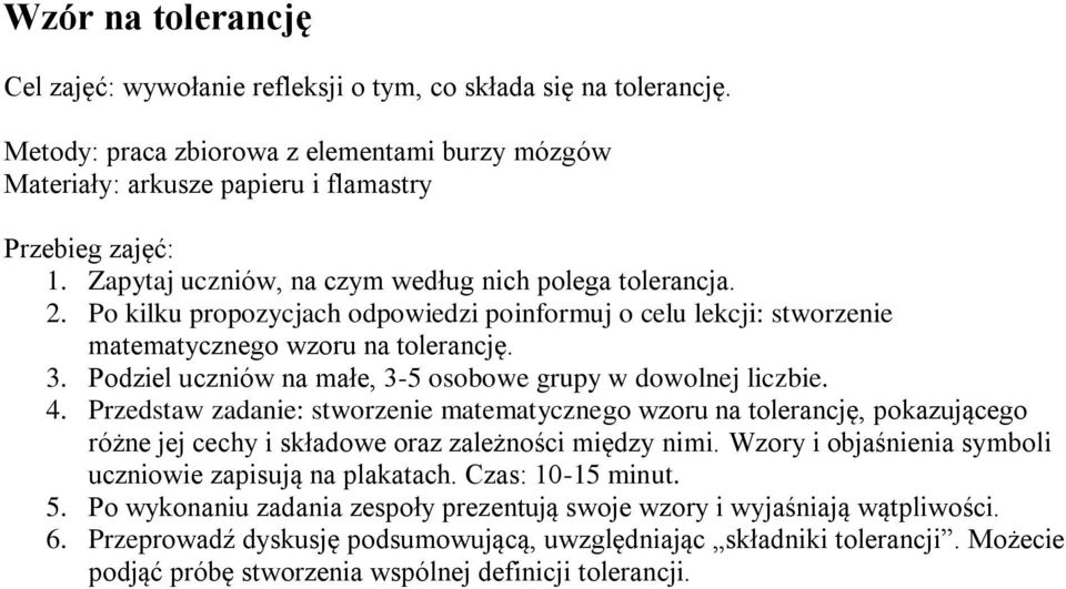 Podziel uczniów na małe, 3-5 osobowe grupy w dowolnej liczbie. 4. Przedstaw zadanie: stworzenie matematycznego wzoru na tolerancję, pokazującego różne jej cechy i składowe oraz zależności między nimi.