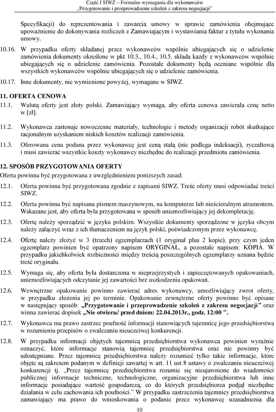 składa każdy z wykonawców wspólnie ubiegających się o udzielenie zamówienia. Pozostałe dokumenty będą oceniane wspólnie dla wszystkich wykonawców wspólnie ubiegających się o udzielenie zamówienia. 10.