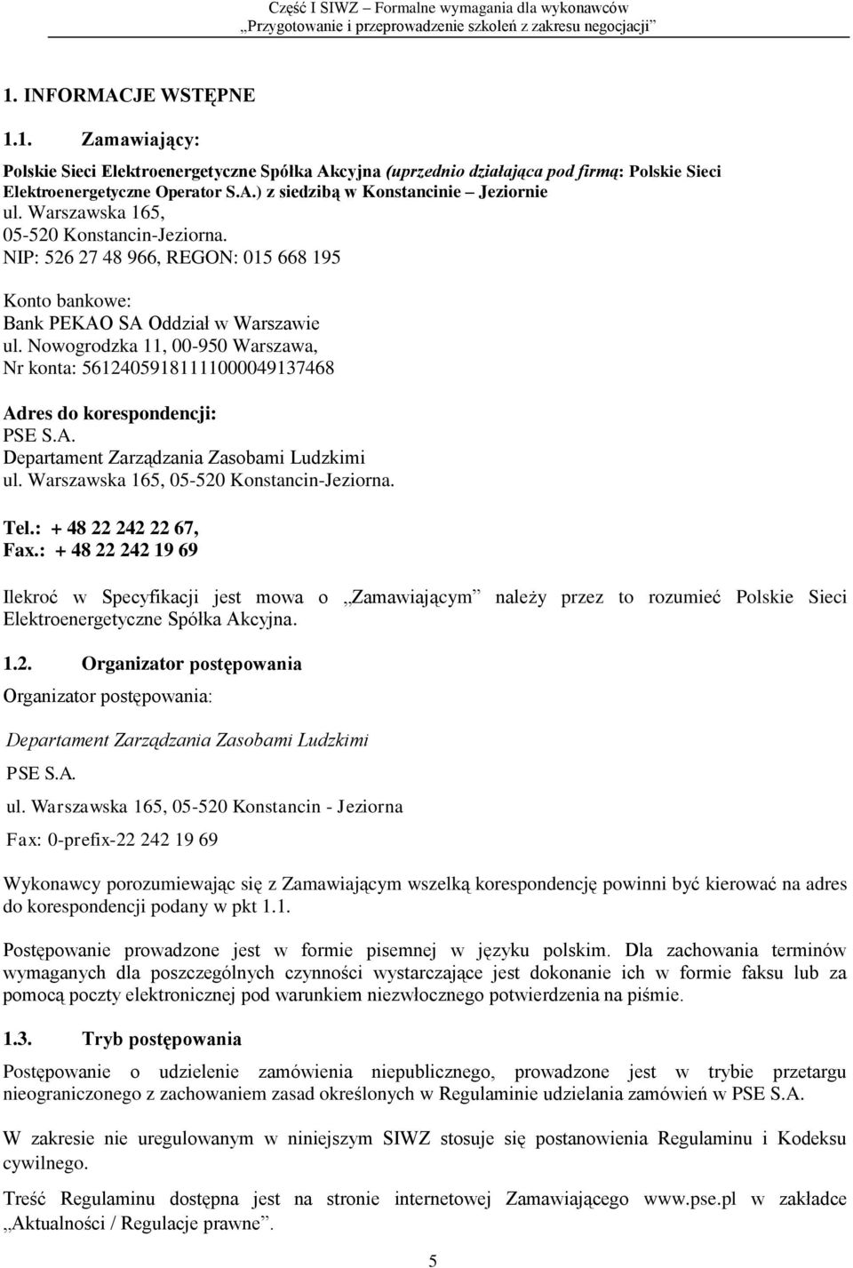 Nowogrodzka 11, 00-950 Warszawa, Nr konta: 56124059181111000049137468 Adres do korespondencji: PSE S.A. Departament Zarządzania Zasobami Ludzkimi ul. Warszawska 165, 05-520 Konstancin-Jeziorna. Tel.