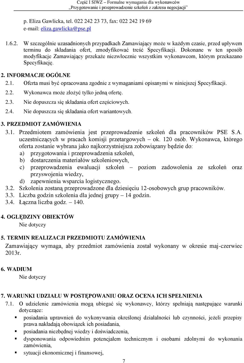 Oferta musi być opracowana zgodnie z wymaganiami opisanymi w niniejszej Specyfikacji. 2.2. Wykonawca może złożyć tylko jedną ofertę. 2.3. Nie dopuszcza się składania ofert częściowych. 2.4.