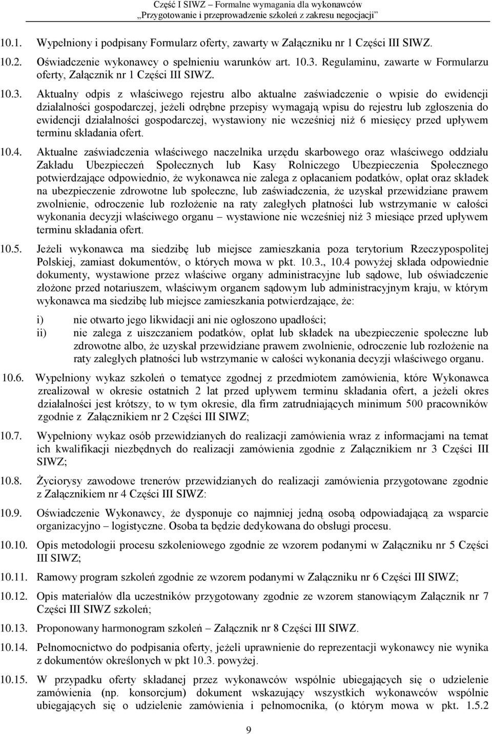 Aktualny odpis z właściwego rejestru albo aktualne zaświadczenie o wpisie do ewidencji działalności gospodarczej, jeżeli odrębne przepisy wymagają wpisu do rejestru lub zgłoszenia do ewidencji
