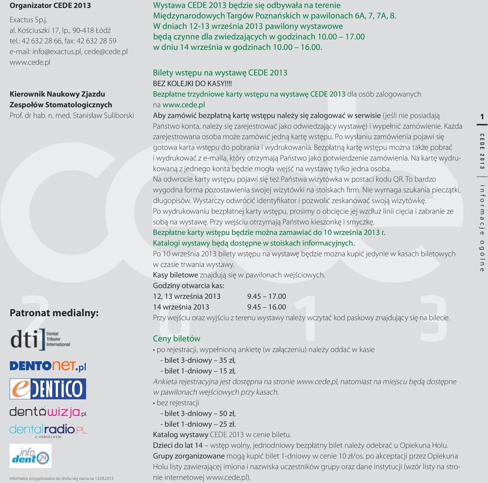 2013 Wystawa CEDE 2013 będzie się odbywała na terenie Międzynarodowych Targów Poznańskich w pawilonach 6A, 7, 7A, 8.