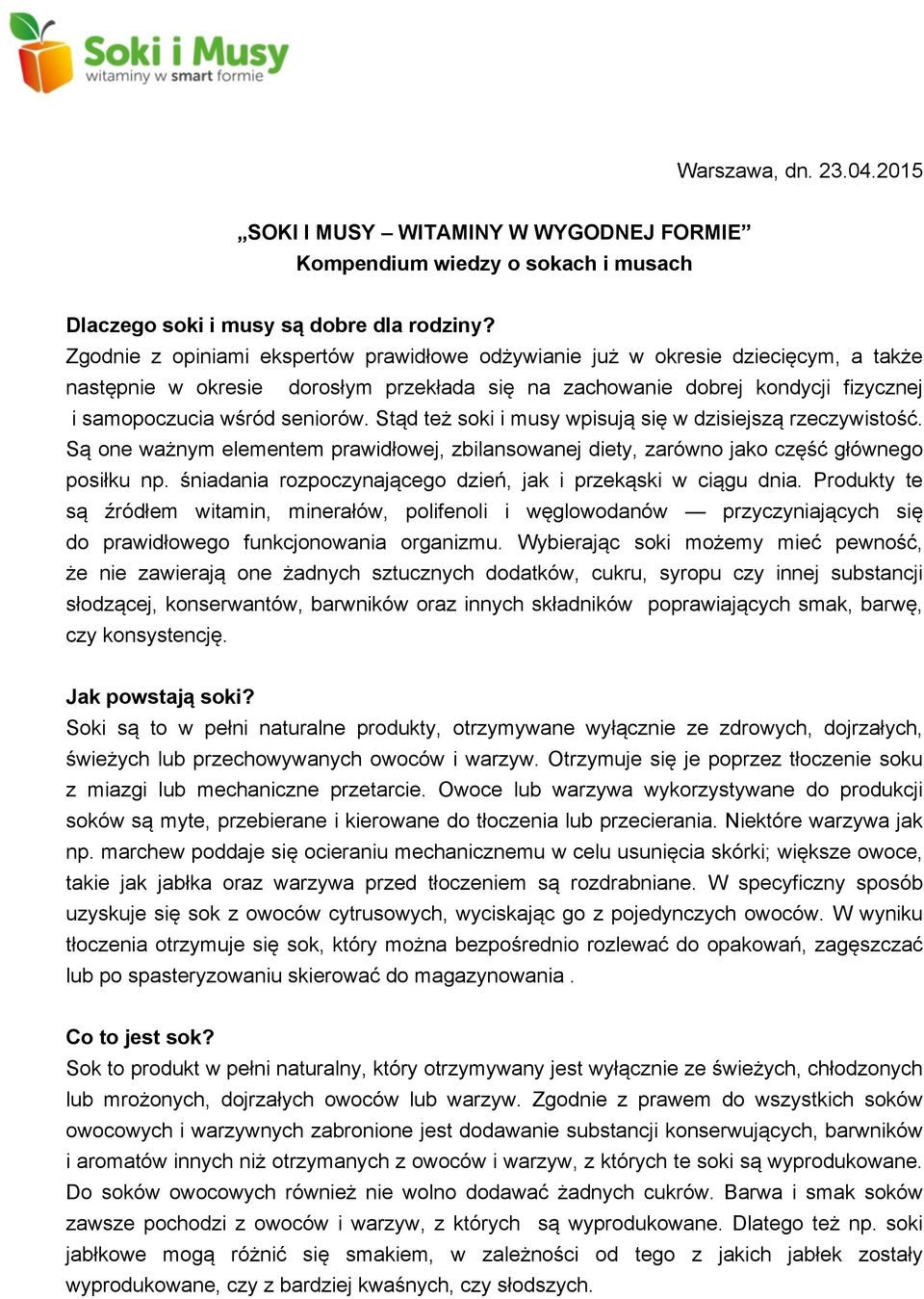 Stąd też soki i musy wpisują się w dzisiejszą rzeczywistość. Są one ważnym elementem prawidłowej, zbilansowanej diety, zarówno jako część głównego posiłku np.