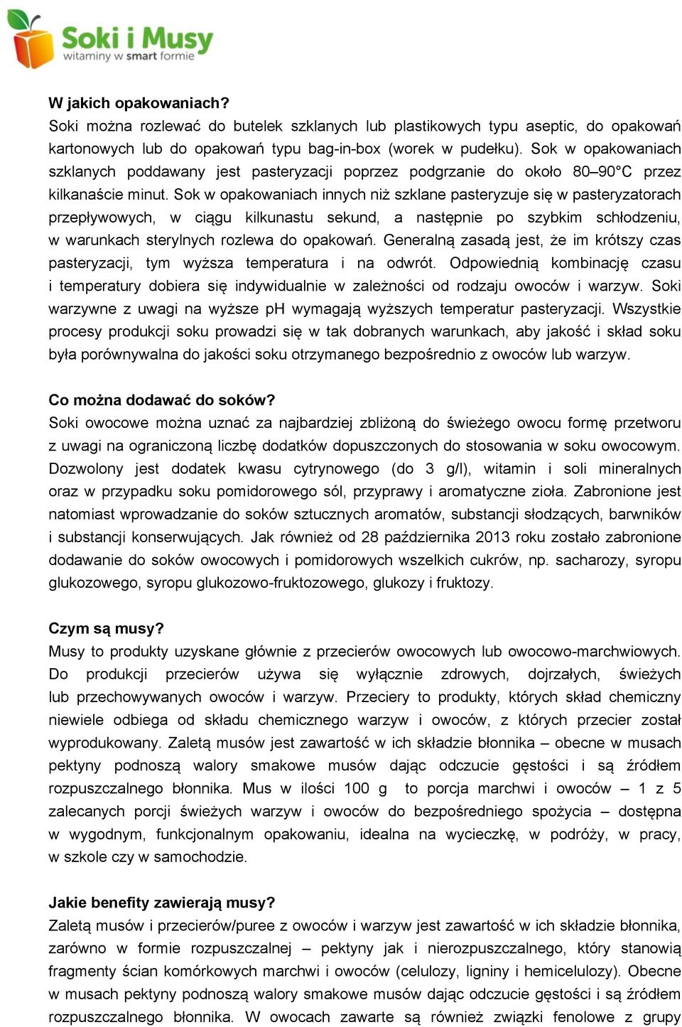 Sok w opakowaniach innych niż szklane pasteryzuje się w pasteryzatorach przepływowych, w ciągu kilkunastu sekund, a następnie po szybkim schłodzeniu, w warunkach sterylnych rozlewa do opakowań.