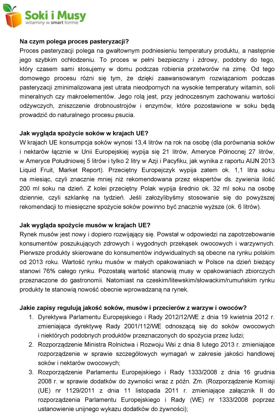 Od tego domowego procesu różni się tym, że dzięki zaawansowanym rozwiązaniom podczas pasteryzacji zminimalizowana jest utrata nieodpornych na wysokie temperatury witamin, soli mineralnych czy