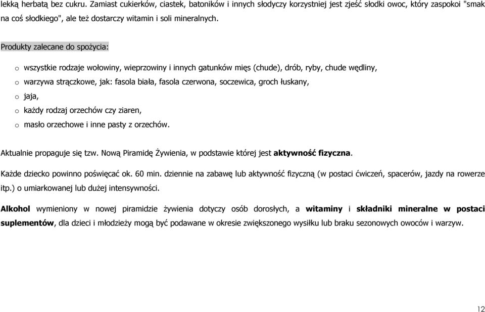jaja, kaŝdy rdzaj rzechów czy ziaren, masł rzechwe i inne pasty z rzechów. Aktualnie prpaguje się tzw. Nwą Piramidę śywienia, w pdstawie której jest aktywnść fizyczna. KaŜde dzieck pwinn pświęcać k.