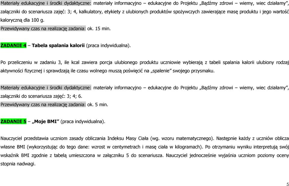 P przeliczeniu w zadaniu 3, ile kcal zawiera prcja ulubineg prduktu uczniwie wybierają z tabeli spalania kalrii ulubiny rdzaj aktywnści fizycznej i sprawdzają ile czasu wlneg muszą pświęcić na