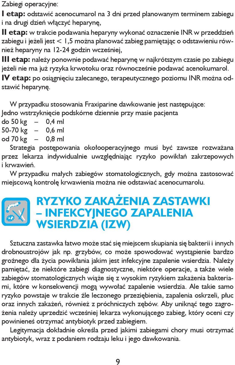 zabiegu jeżeli nie ma już ryzyka krwotoku oraz równocześnie podawać acenokumarol. IV etap: po osiągnięciu zalecanego, terapeutycznego poziomu INR można odstawić heparynę.