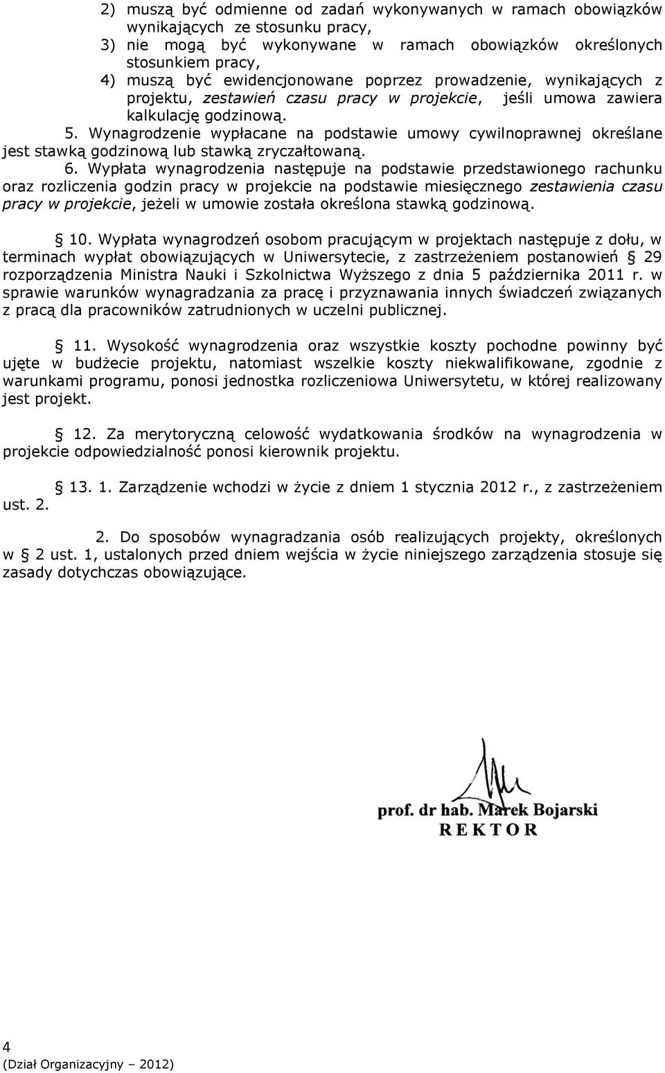 Wynagrodzenie wypłacane na podstawie umowy cywilnoprawnej określane jest stawką godzinową lub stawką zryczałtowaną. 6.